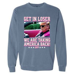 Get In Loser We Are Taking America Back Trump 2024 Great Gift Garment-Dyed Sweatshirt