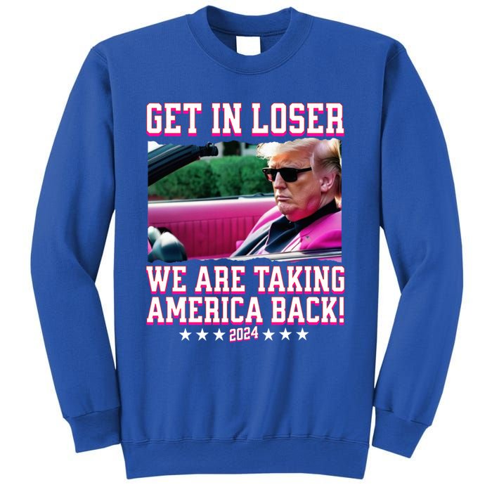 Get In Loser We Are Taking America Back Trump 2024 Great Gift Sweatshirt