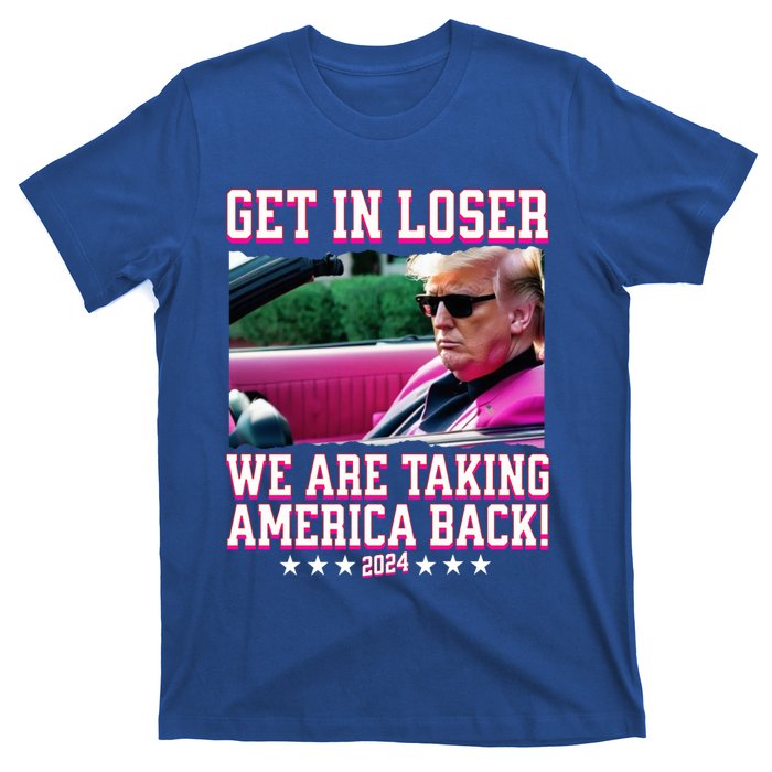 Get In Loser We Are Taking America Back Trump 2024 Great Gift T-Shirt