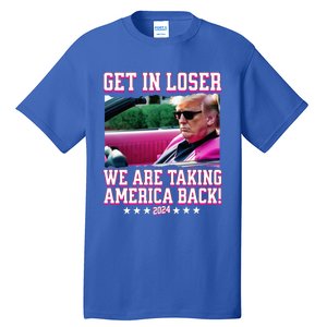 Get In Loser We Are Taking America Back Trump 2024 Great Gift Tall T-Shirt