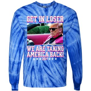 Get In Loser We Are Taking America Back Trump 2024 Great Gift Tie-Dye Long Sleeve Shirt