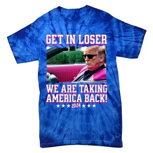 Get In Loser We Are Taking America Back Trump 2024 Great Gift Tie-Dye T-Shirt