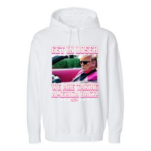 Get In Loser We Are Taking America Back Trump 2024 Great Gift Garment-Dyed Fleece Hoodie