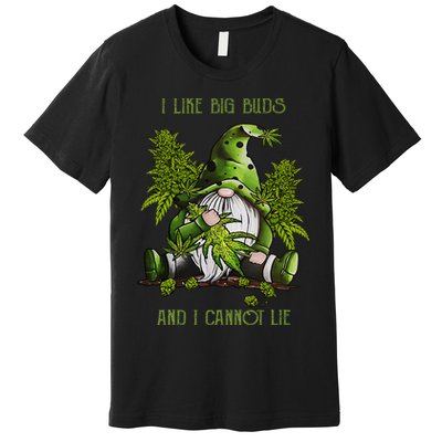 Gnome I Like Big Buds And I Cannot Lie Weed 420 Stoner Idea Premium T-Shirt