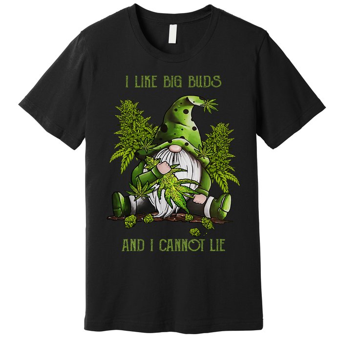Gnome I Like Big Buds And I Cannot Lie Weed 420 Stoner Idea Premium T-Shirt