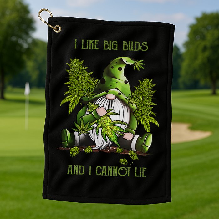 Gnome I Like Big Buds And I Cannot Lie Weed 420 Stoner Idea Golf Towel