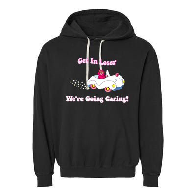 Get In Loser, We're Going Caring Funny Bear Garment-Dyed Fleece Hoodie