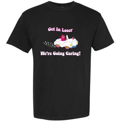 Get In Loser, We're Going Caring Funny Bear Garment-Dyed Heavyweight T-Shirt