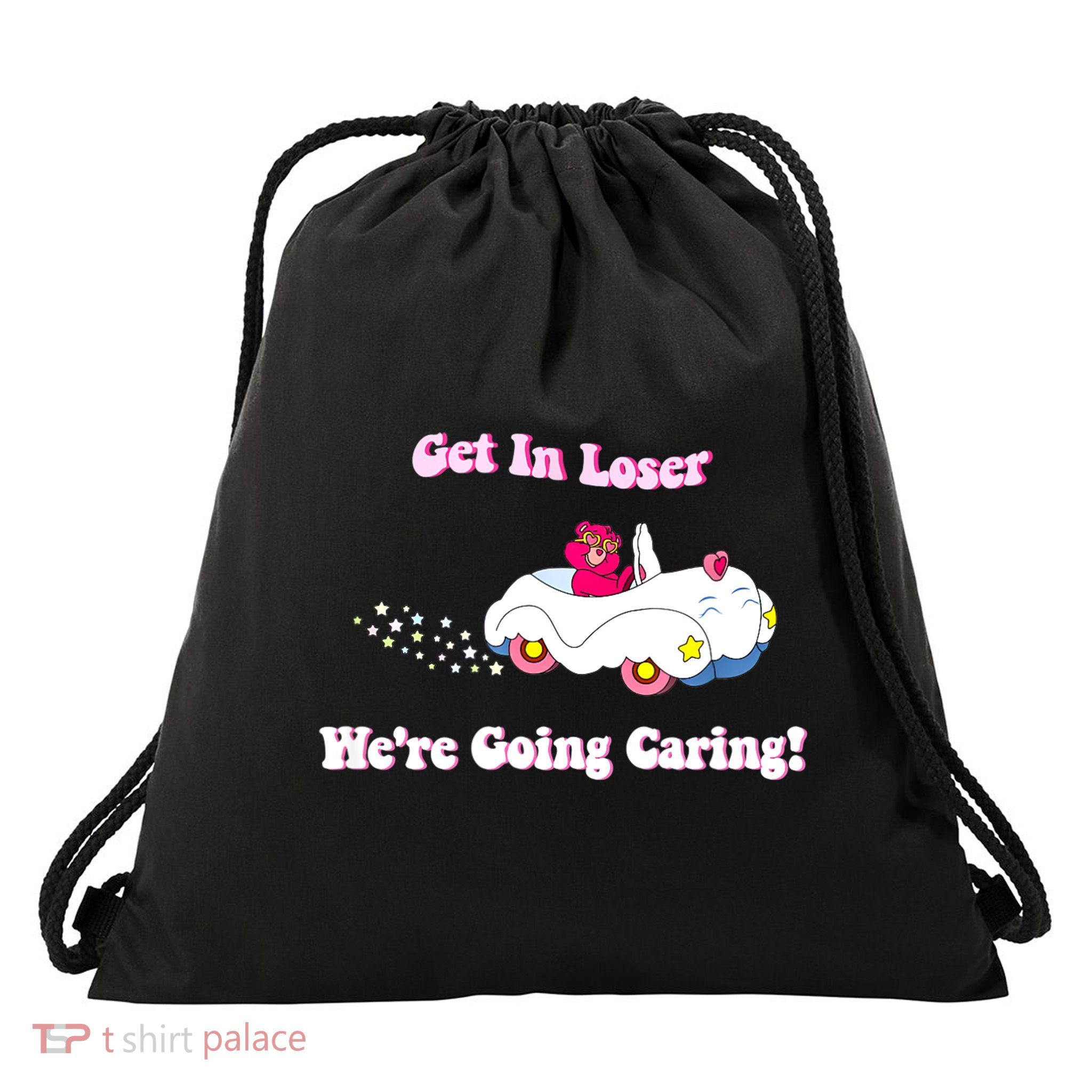 Get In Loser, We're Going Caring Funny Bear Drawstring Bag