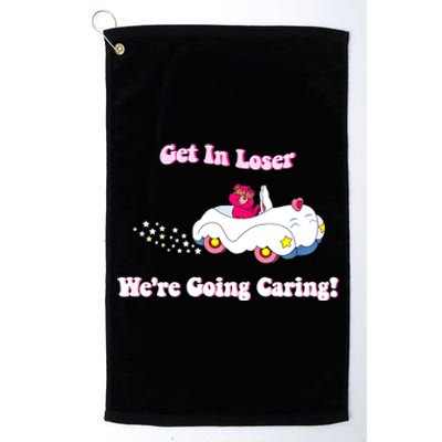 Get In Loser, We're Going Caring Funny Bear Platinum Collection Golf Towel