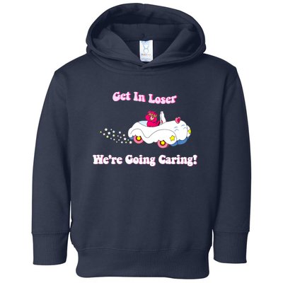 Get In Loser, We're Going Caring Funny Bear Toddler Hoodie