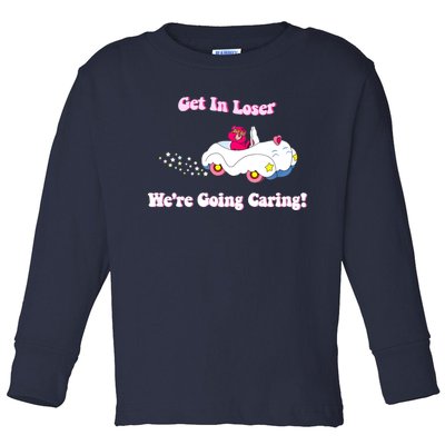 Get In Loser, We're Going Caring Funny Bear Toddler Long Sleeve Shirt