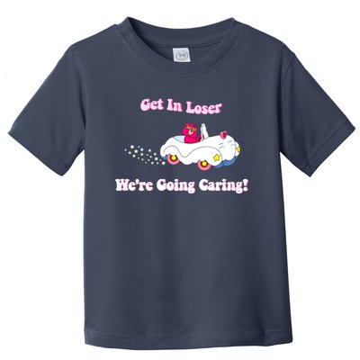 Get In Loser, We're Going Caring Funny Bear Toddler T-Shirt