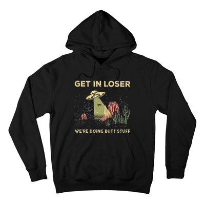 Get In Loser WeRe Doing Butt Stuff Alien Ufo Funny Alien Hoodie