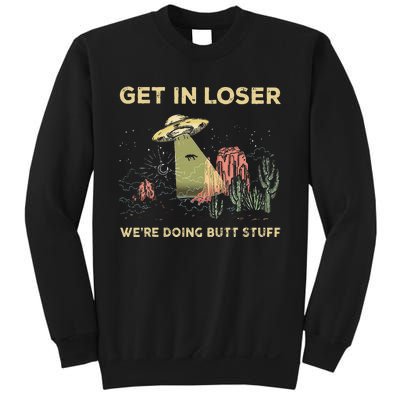 Get In Loser WeRe Doing Butt Stuff Alien Ufo Funny Alien Sweatshirt