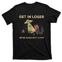 Get In Loser WeRe Doing Butt Stuff Alien Ufo Funny Alien T-Shirt