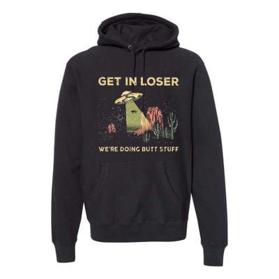 Get In Loser WeRe Doing Butt Stuff Alien Ufo Funny Alien Premium Hoodie