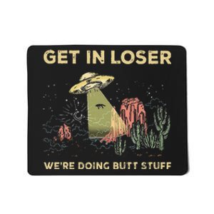 Get In Loser WeRe Doing Butt Stuff Alien Ufo Funny Alien Mousepad