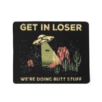 Get In Loser WeRe Doing Butt Stuff Alien Ufo Funny Alien Mousepad