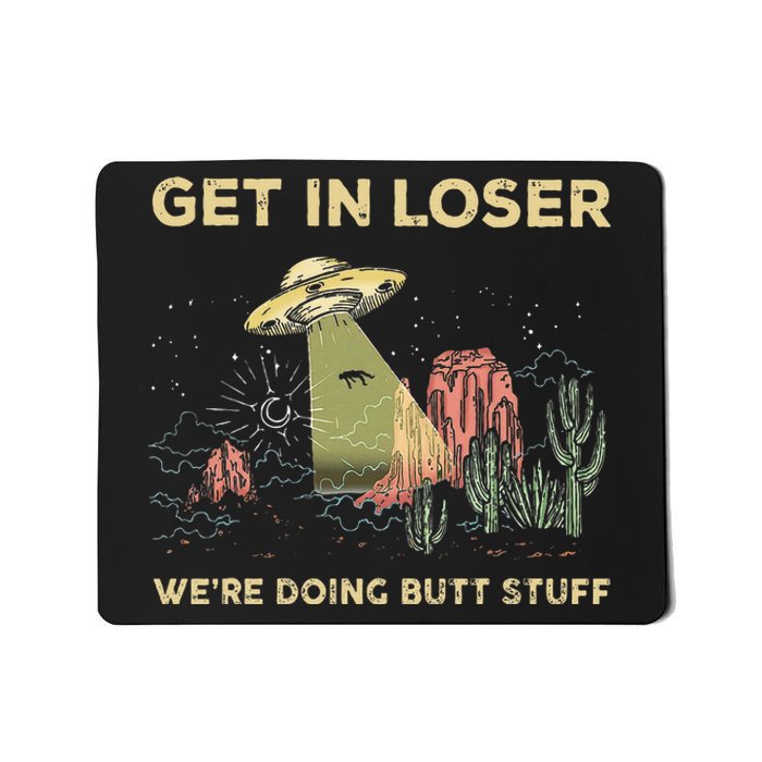 Get In Loser WeRe Doing Butt Stuff Alien Ufo Funny Alien Mousepad