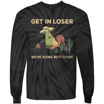 Get In Loser WeRe Doing Butt Stuff Alien Ufo Funny Alien Tie-Dye Long Sleeve Shirt