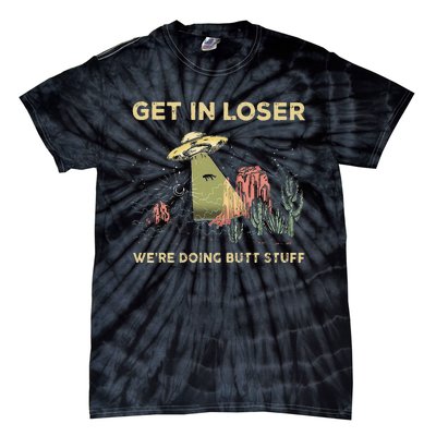 Get In Loser WeRe Doing Butt Stuff Alien Ufo Funny Alien Tie-Dye T-Shirt