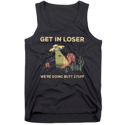 Get In Loser WeRe Doing Butt Stuff Alien Ufo Funny Alien Tank Top