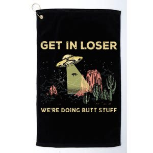 Get In Loser WeRe Doing Butt Stuff Alien Ufo Funny Alien Platinum Collection Golf Towel