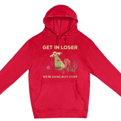 Get In Loser WeRe Doing Butt Stuff Alien Ufo Funny Alien Premium Pullover Hoodie