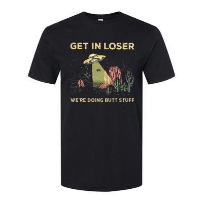 Get In Loser WeRe Doing Butt Stuff Alien Ufo Funny Alien Softstyle CVC T-Shirt