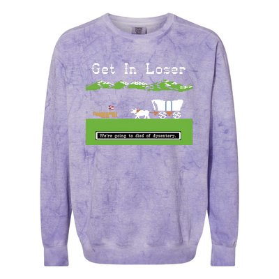 Get In Loser Were Going To Die Of Dysentery Colorblast Crewneck Sweatshirt