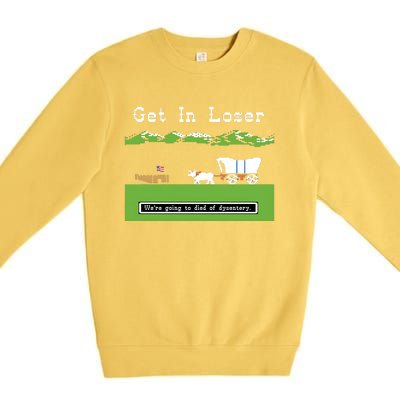 Get In Loser Were Going To Die Of Dysentery Premium Crewneck Sweatshirt