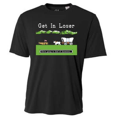 Get In Loser Were Going To Die Of Dysentery Cooling Performance Crew T-Shirt