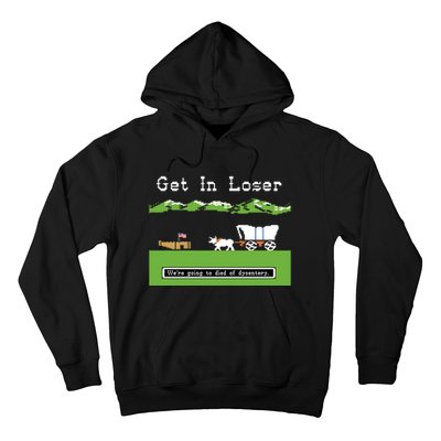 Get In Loser Were Going To Die Of Dysentery Hoodie