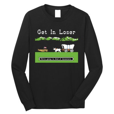 Get In Loser Were Going To Die Of Dysentery Long Sleeve Shirt