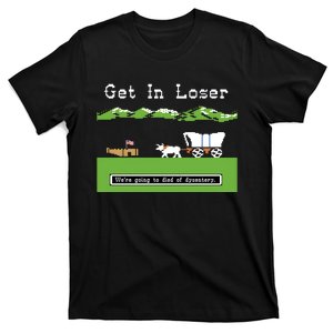 Get In Loser Were Going To Die Of Dysentery T-Shirt