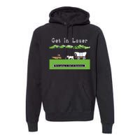 Get In Loser Were Going To Die Of Dysentery Premium Hoodie