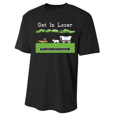 Get In Loser Were Going To Die Of Dysentery Performance Sprint T-Shirt