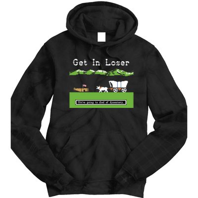 Get In Loser Were Going To Die Of Dysentery Tie Dye Hoodie