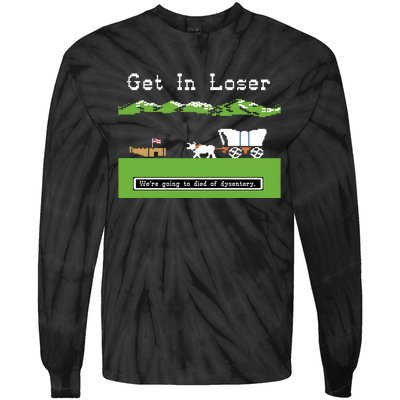 Get In Loser Were Going To Die Of Dysentery Tie-Dye Long Sleeve Shirt