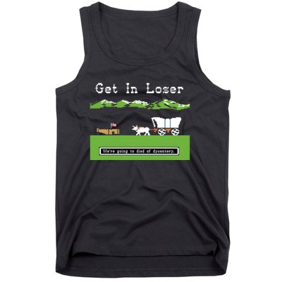 Get In Loser Were Going To Die Of Dysentery Tank Top