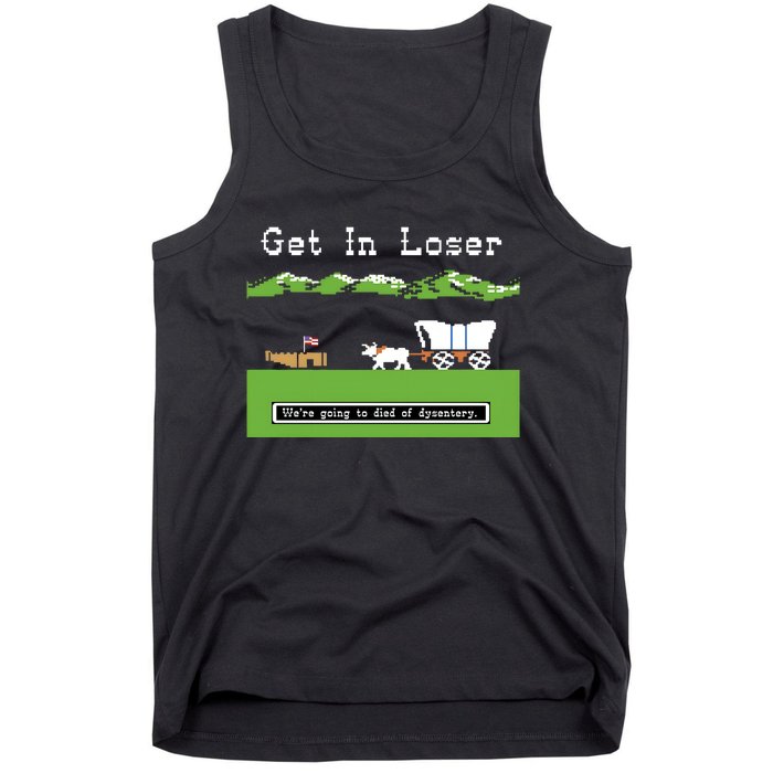 Get In Loser Were Going To Die Of Dysentery Tank Top