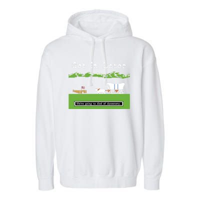 Get In Loser Were Going To Die Of Dysentery Garment-Dyed Fleece Hoodie