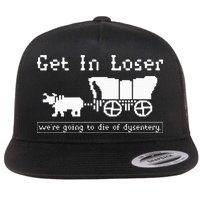 Get In Loser we're going to die of dysentery. Flat Bill Trucker Hat