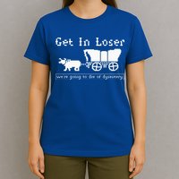 Get In Loser we're going to die of dysentery. T-Shirt
