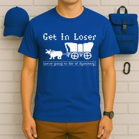 Get In Loser we're going to die of dysentery. T-Shirt