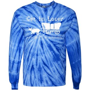 Get In Loser we're going to die of dysentery. Tie-Dye Long Sleeve Shirt