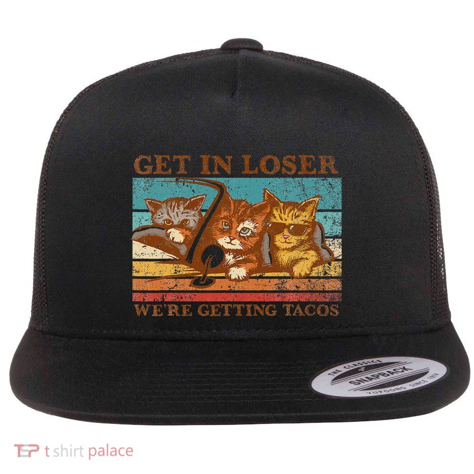 Get In Loser WeRe Getting Tacos! Flat Bill Trucker Hat