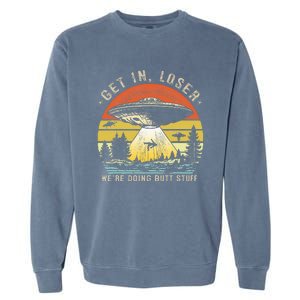 Get In Loser WeRe Doing Butt Stuff Alien Abduction Garment-Dyed Sweatshirt