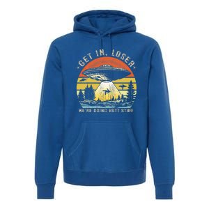 Get In Loser WeRe Doing Butt Stuff Alien Abduction Premium Hoodie